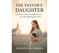 THE PASTOR’S DAUGHTER: Forgiveness, Grace and Rediscovering love after running from Faith