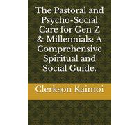 The Pastoral and Psycho-Social Care for Gen Z & Millennials: A Comprehensive Spiritual and Social Guide.