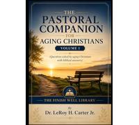 THE PASTORAL COMPANION FOR AGING CHRISTIANS- VOLUME 1: Questions asked by aging Christians with biblical answers (THE FINISH WELL LIBRARY)
