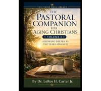 THE PASTORAL COMPANION FOR AGING CHRISTIANS-VOLUME 4: GROWING DEEPER AS THE YEARS ADVANCE (THE FINISH WELL LIBRARY)