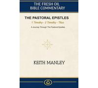 The Pastoral Epistles -: A Complete Commentary on 1 Timothy, 2 Timothy, and Titus (The Fresh Oil Bible Commentary)