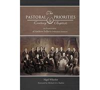 The Pastoral Priorities of 18th Century Baptists: An Examination of Andrew Fuller's Ordination Sermons