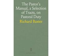 The Pastor's Manual, a Selection of Tracts, on Pastoral Duty: Tracts on Duty with Baxter, Mason, Booth, Cecil, Watts, and Newton
