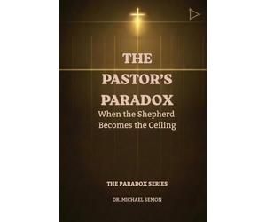 The Pastor's Paradox: When the Shepherd Becomes the Ceiling: 5 (The Paradox Series)