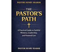 THE PASTOR'S PATH: A Practical Guide to Faithful Ministry, Leadership, and Pastoral Care
