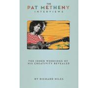 The Pat Metheny Interviews: The Inner Workings of His Creativity Revealed