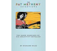 The Pat Metheny Interviews: The Inner Workings of His Creativity Revealed