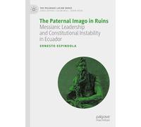 The Paternal Imago in Ruins: Messianic Leadership and Constitutional Instability in Ecuador (The Palgrave Lacan Series)