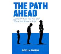 The Path Ahead: Discover Who You Are and What You Want In Life