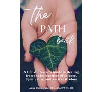The Path Back: A Holistic Nurse’s Guide to Healing from the Intersection of Science, Spirituality, and Ancient Wisdom