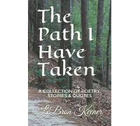 The Path I Have Taken: A Collection of Poetry, Stories & Quotes
