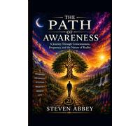 The Path of Awareness: A Journey Through Consciousness, Frequency, and the Hidden Architecture of Reality