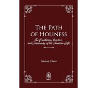 The Path of Holiness: The Foundation, Practice, and Community of the Christian Life