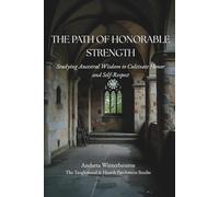 The Path of Honorable Strength: Studying Ancestral Wisdom to Cultivate Honor and Self-Respect (The Quiet Virtues Series)