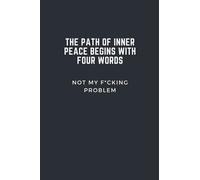 THE PATH OF INNER PEACE BEGINS WITH FOUR WORDS Not My F*cking Problem : Lined Notebook
