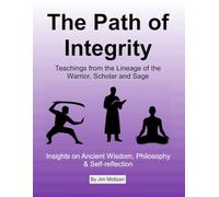 The Path of Integrity: Teachings from the Lineage of the Warrior, Scholar and Sage: 35 (Health and Wellness Study Guides Using Eastern Practices From Martial Arts, Yoga and Qigong)