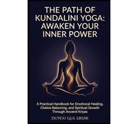 THE PATH OF KUNDALINI YOGA: AWAKEN YOUR INNER POWER: A Practical Handbook for Emotional Healing, Chakra Balancing, and Spiritual Growth Through Ancient Kriyas