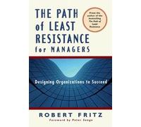 The Path of Least Resistance for Managers: Designing Organizations to Succeed (HB version entitled Corporate Tides)