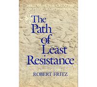 The Path of Least Resistance: Principles for Creating What You Want to Create