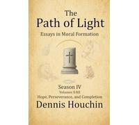 The Path of Light: Essays in Moral Formation: Season IV: Hope, Perseverance, and Completion