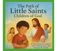 The Path of Little Saints - Children of God: 10 True Stories of Children Who Followed God-and Changed the World