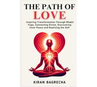 The Path of Love: Inspiring Transformation Through Bhakti Yoga, Connecting with the Divine, Discovering Inner Peace and Realizing the Self (Being Spiritual)