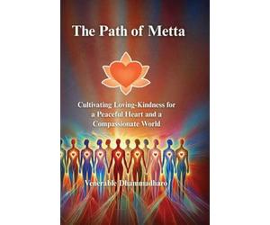 The Path of Metta: Cultivating Loving-Kindness for a Peaceful Heart and a Compassionate World: Cultivating Loving-Kindness for a Peaceful Heart and a ... Living, and Awakening the Heart in Daily Life