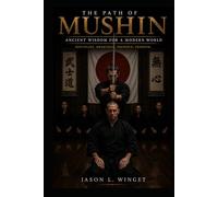 THE PATH OF MUSHIN: Ancient Wisdom for a Modern World Silencing the Chaos Within Discipline. Awareness. Presence. Freedom.