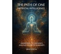 The Path of One - Artificial Intelligence: Awakening, Technology, and the Future of Humanity (The Oneness Trilogy)