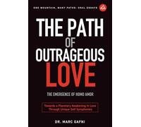 The Path of Outrageous Love: The Emergence of Homo amor: Towards a Planetary Awakening in Love Through Unique Self Symphonies: 20 (One Mountain Oral Essays)