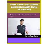 The Path of Purpose: A Self-Examination Journey into Responsibility, Courage, and Accountability: Transform Your Life Through Intentional Choices and Bold Action