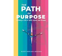 The Path of Purpose: Building a Life of Skills, Values, and Dreams