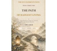 The Path of Radiant Living: Chinese Wisdom for Courage, Joy, Connection, and Authentic Expression (The Five Elements Path)