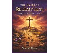 THE PATH OF REDEMPTION: A 40-Day Lenten Devotional Toward the Cross