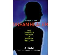 The Path of the DreamHealer: The Quantum World of Energy Healing
