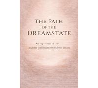 THE PATH OF THE DREAMSTATE: An experience of self and continuity beyond the dream (The Creation Cycle Series)