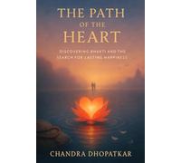 The Path of the Heart: Discovering Bhakti and the Search for Lasting Happiness