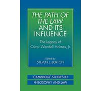 The Path of the Law and Influence: The Legacy of Oliver Wendell Holmes, Jr (Cambridge Studies in Philosophy and Law)