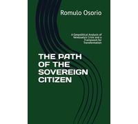 THE PATH OF THE SOVEREIGN CITIZEN: A Geopolitical Analysis of Venezuela's Crisis and a Framework for Transformation