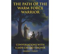 The Path of the Warm Force Warrior: Conversations with a Jade Chi Do Teacher (Jade Chi Do Conversations)