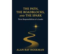 The Path, The Roadblocks, And The Spark: Three Responsibilities Of A Leader