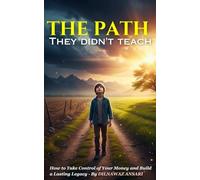 The Path, They Didn't Teach: How to Take Control of Your Money and Build a Lasting Legacy