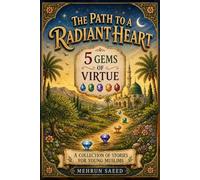 The Path To A Radiant Heart: 5 Gems of Virtue: Islamic Stories for Young Muslims to Learn Good Manners (Akhlaq and Adab)| Character Building book for Kids Ages 7-14 (Journey of the Heart Series)