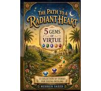 The Path To A Radiant Heart: 5 Gems of Virtue: Islamic Stories for Young Muslims to Learn Good Manners (Akhlaq and Adab)| Character Building book for Kids Ages 7-14 (Journey of the Heart Series)