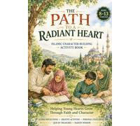 The Path to a Radiant Heart: Islamic Activity & Character-Building Book for Kids: Activities, Reflections, Qur’an Treasures & Du’as to Nurture ... Kids Ages 8-13 (Journey of the Heart Series)