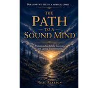 The Path to a Sound Mind: Understanding Beliefs, Emotions, and Lasting Transformation (The Eternal Sobriety Companion Series)