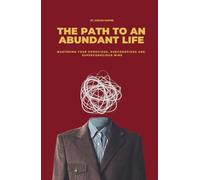 The Path To An Abundant Life: Mastering Your Conscious, Subconscious and, Superconscious Mind.