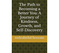 The Path to Becoming a Better You: A Journey of Kindness, Growth, and Self-Discovery