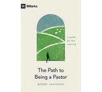 The Path to Being a Pastor: A Guide for the Aspiring (9marks)