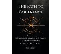 The Path to Coherence: How Clearing, Alignment, and Sacred Tattooing Rebuild the True Self